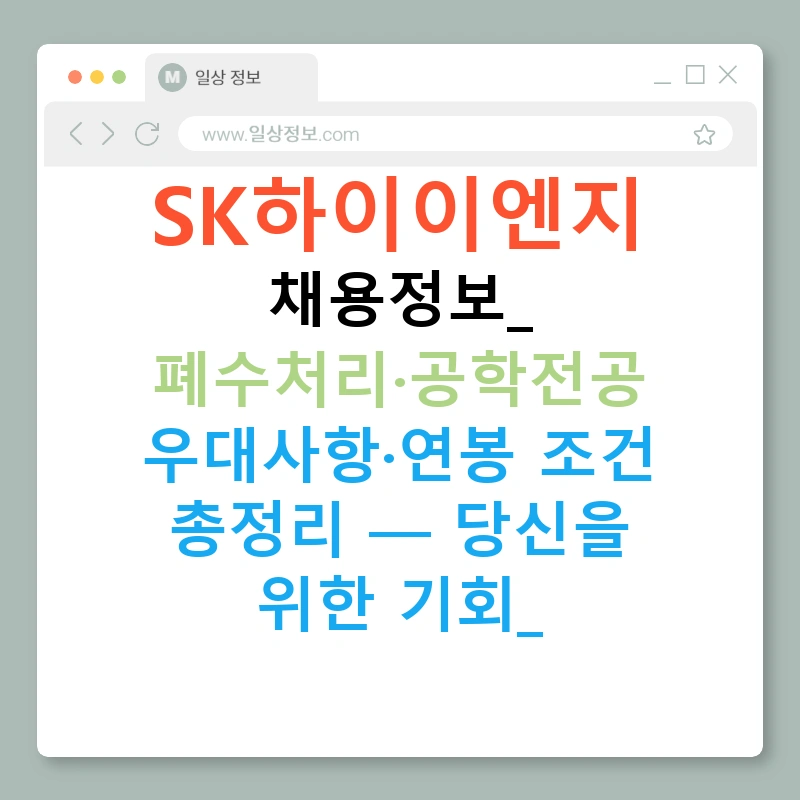 SK하이이엔지 채용정보: 폐수처리·공학전공 우대사항·연봉 조건 총정리 — 당신을 위한 기회!