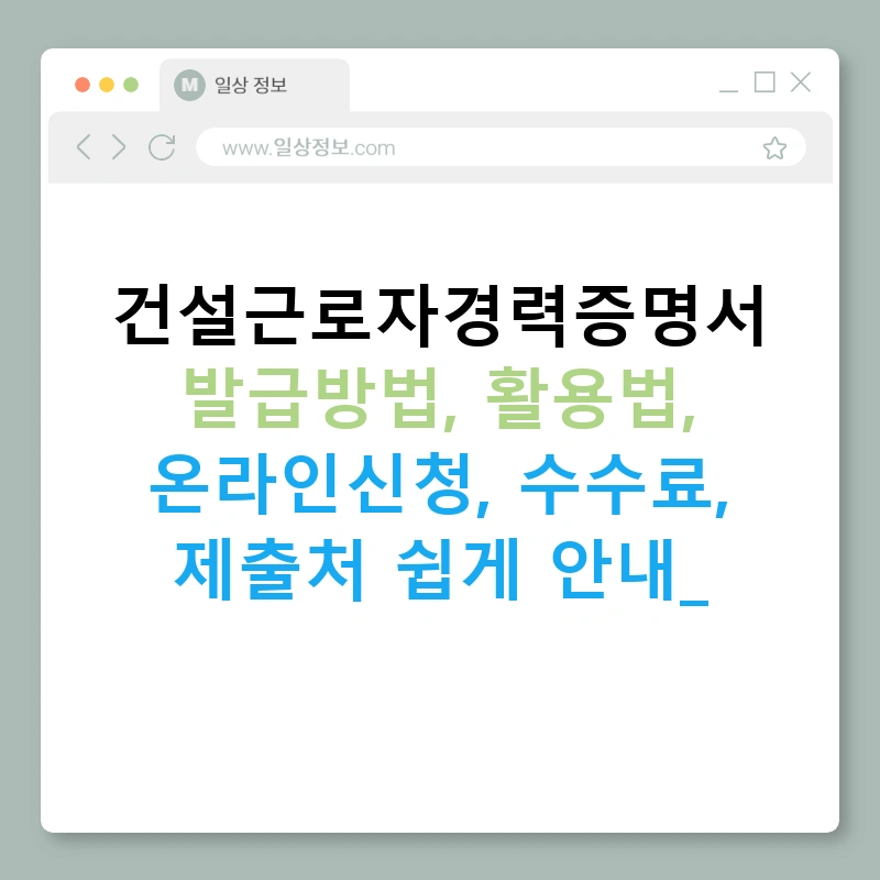건설근로자경력증명서 발급방법, 활용법, 온라인신청, 수수료, 제출처 쉽게 안내!