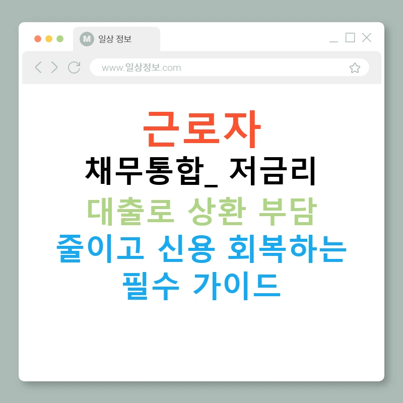 근로자 채무통합: 저금리 대출로 상환 부담 줄이고 신용 회복하는 필수 가이드