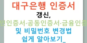 대구은행 인증서 갱신, 공인인증서·공동인증서·금융인증서 및 비밀번호 변경법 쉽게 알아보기!