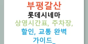 부평갈산 롯데시네마 상영시간표, 주차장, 할인, 교통 완벽 가이드!