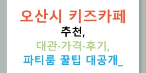 오산시 키즈카페 추천, 대관·가격·후기, 파티룸 꿀팁 대공개!
