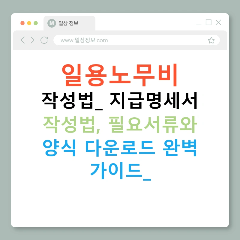 일용노무비 작성법: 지급명세서 작성법, 필요서류와 양식 다운로드 완벽 가이드!