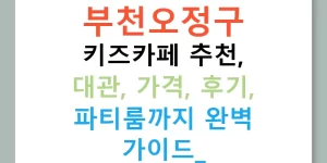 부천오정구 키즈카페 추천, 대관, 가격, 후기, 파티룸까지 완벽 가이드!