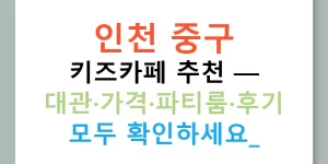 인천 중구 키즈카페 추천 — 대관·가격·파티룸·후기 모두 확인하세요!